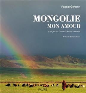 Mongolie, mon amour : voyages au hasard des rencontres