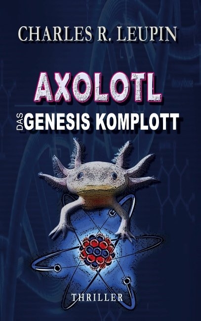 Axolotl Das Genesis Komplott - Charles R Leupin