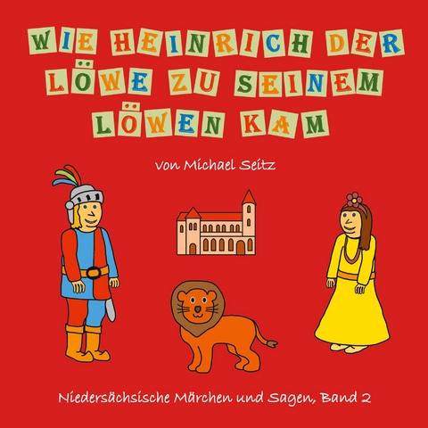 Wie Heinrich der L&ouml;we zu seinem L&ouml;wen kam - Michael J. Seitz