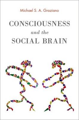 Consciousness and the Social Brain -  Michael S. A. Graziano