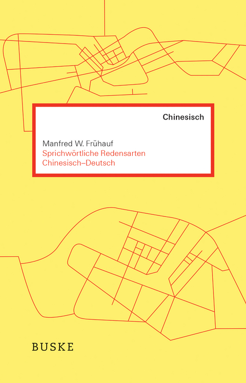 Sprichw&ouml;rtliche Redensarten Chinesisch-Deutsch - Manfred W. Fr&uuml;hauf