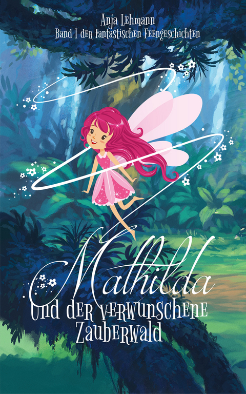 Mathilda und der verwunschene Zauberwald - Anja Lehmann