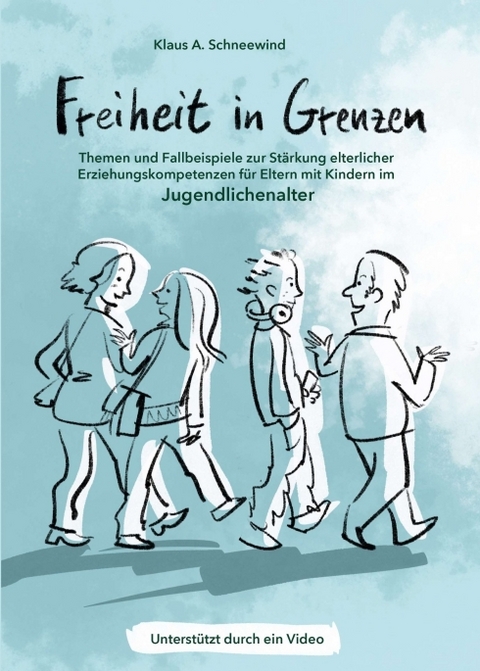 Freiheit in Grenzen &ndash; Themen und Fallbeispiele zur St&auml;rkung elterlicher Erziehungskompetenzen f&uuml;r Eltern mit Kindern im Jugendlichenalter - Klaus A. Schneewind
