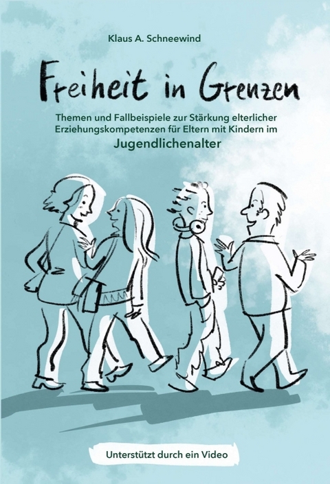 Freiheit in Grenzen &ndash; Themen und Fallbeispiele zur St&auml;rkung elterlicher Erziehungskompetenzen f&uuml;r Eltern mit Kindern im Jugendlichenalter - Klaus A. Schneewind