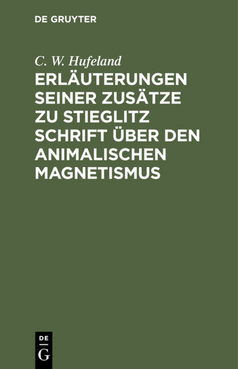 Erl&auml;uterungen seiner Zus&auml;tze zu Stieglitz Schrift &uuml;ber den animalischen Magnetismus - C. W. Hufeland