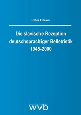 Die slavische Rezeption deutschsprachiger Belletristik 1945-2000 - Peter Drews