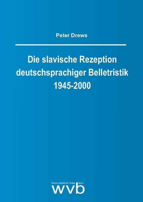 Die slavische Rezeption deutschsprachiger Belletristik 1945-2000 - Peter Drews