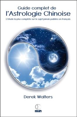 Guide complet de l'astrologie chinoise : l'&eacute;tude la plus compl&egrave;te sur le sujet jamais publi&eacute;e en langues anglaise et ... - Derek Walters