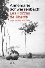 Les forces de la libert&eacute; : &eacute;crits africains : 1941-1942 - Annemarie Schwarzenbach