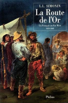 La route de l'or : un Fran&ccedil;ais au Far West, 1859-1868 -  Simonin Louis Laurent