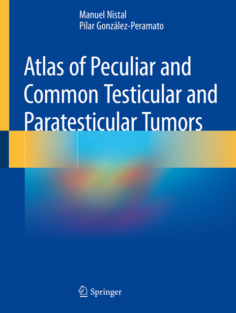 Atlas of Peculiar and Common Testicular and Paratesticular Tumors - Manuel Nistal, Pilar Gonz&aacute;lez-Peramato