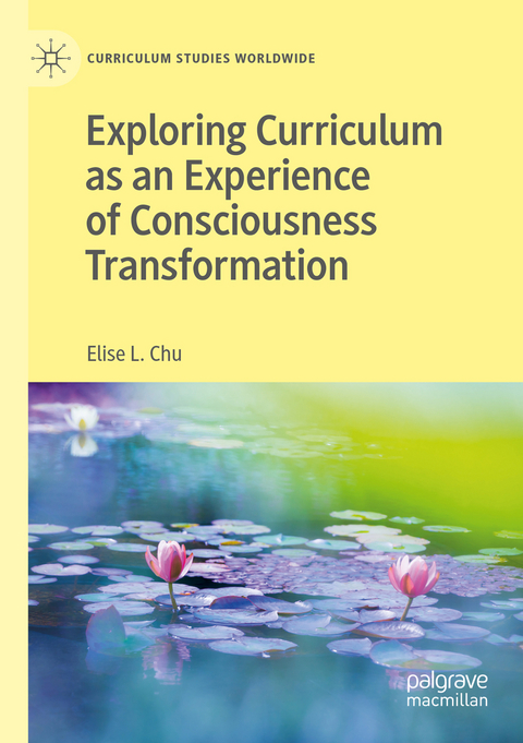 Exploring Curriculum as an Experience of Consciousness Transformation - Elise L. Chu