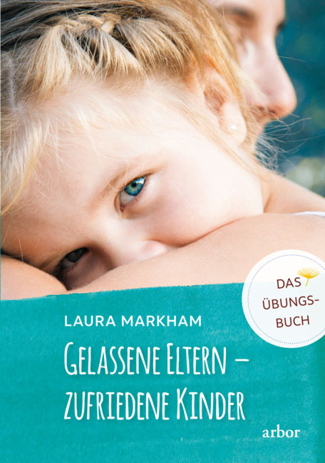 Gelassene Eltern – zufriedene Kinder - Laura Markham