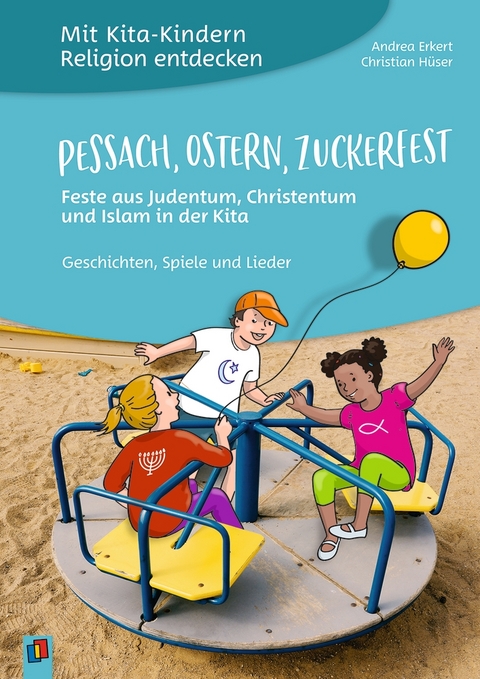 Pessach, Ostern, Zuckerfest &ndash; Feste aus Judentum, Christentum und Islam in der Kita - Andrea Erkert, Christian H&uuml;ser