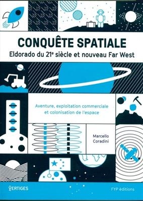 Conqu&ecirc;te spatiale : Eldorado du 21e si&egrave;cle et nouveau Far West : aventure, exploitation commerciale et colonisation d... - Marcello Coradini