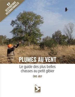 Plumes au vent : le guide des plus belles chasses au petit gibier : 17 destinations internationales