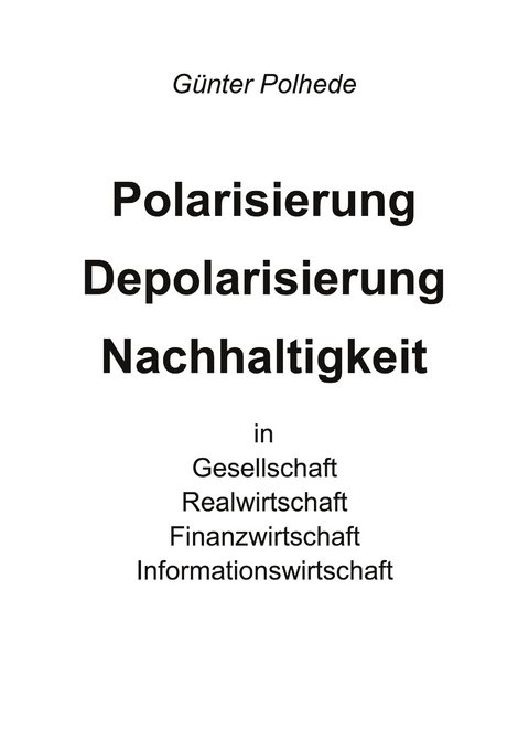 Polarisierung Depolarisierung Nachhaltigkeit in Gesellschaft Realwirtschaft Finanzwirtschaft Informationswirtschaft - G&uuml;nter Polhede