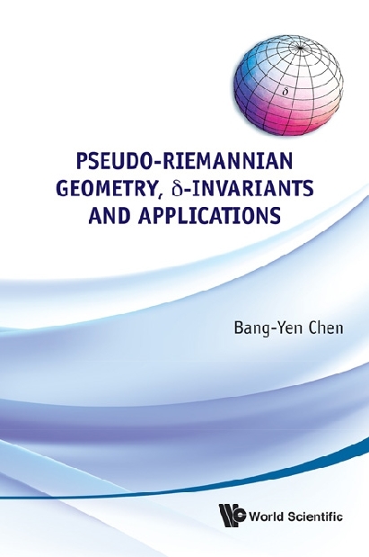 Pseudo-riemannian Geometry, Delta-invariants And Applications - Bang-Yen Chen