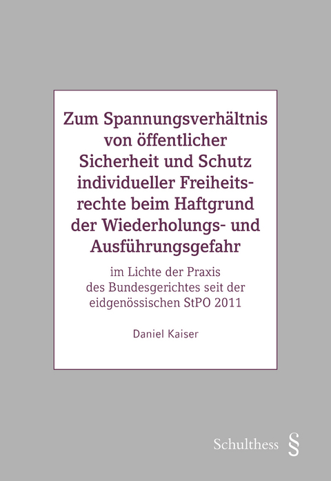 Zum Spannungsverh&auml;ltnis von &ouml;ffentlicher Sicherheit und Schutz individueller Freiheitsrechte beim Haftgrund der Wiederholungs- und Ausf&uuml;hrungsgefahr - Daniel Kaiser