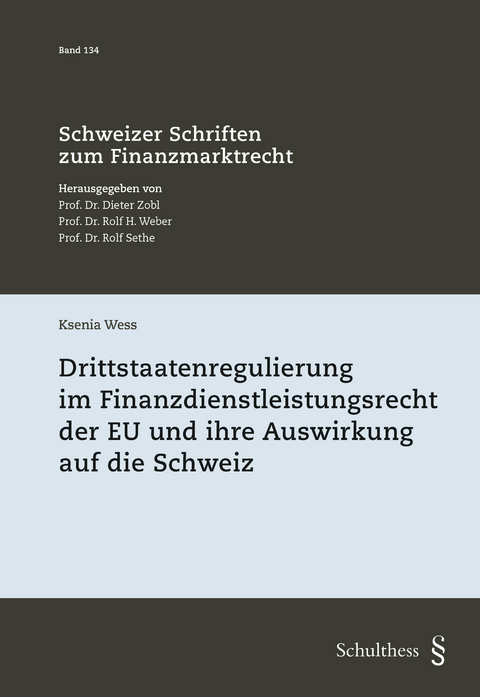Drittstaatenregulierung im Finanzdienstleistungsrecht der EU und ihre Auswirkung auf die Schweiz - Ksenia Wess