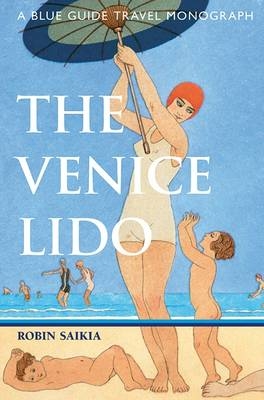 The Venice Lido: A Blue Guide Travel Monograph : Blue Guide Travel Companions -  Robin Saikia