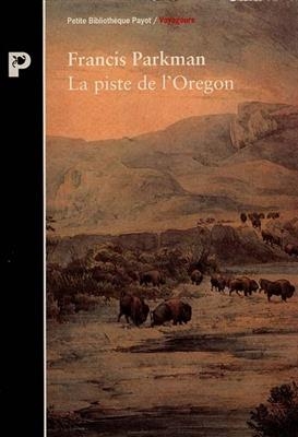 La piste de l'Oregon : &agrave; travers la Prairie et les Rocheuses, 1846-1847 - Francis Parkman