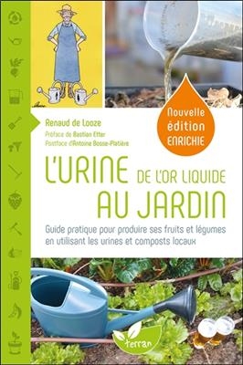 L'urine, de l'or liquide au jardin : guide pratique pour produire ses fruits et légumes en utilisant les urines et co...