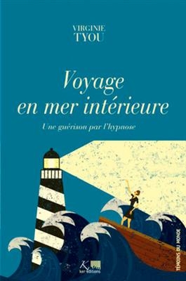 Voyage en mer int&eacute;rieure : une gu&eacute;rison par l'hypnose - Virginie Tyou