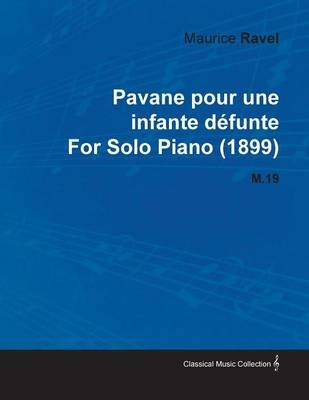 Pavane Pour Une Infante D&Atilde;&copy;funte by Maurice Ravel for Solo Piano (1899) M.19 - Maurice Ravel