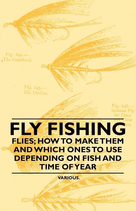Fly Fishing - Flies; How to Make Them and Which Ones to Use Depending on Fish and Time of Year -  Various authors