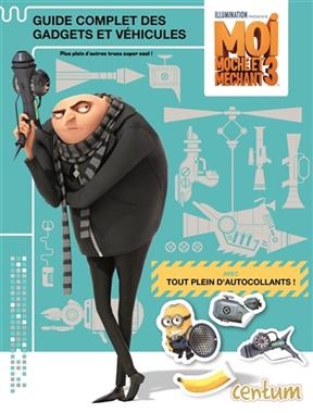 Moi, moche et m&eacute;chant 3 : guide complet des gadgets et v&eacute;hicules