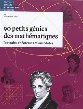 90 petits génies des mathématiques : portraits, théorèmes et anecdotes