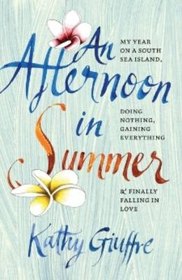 An Afternoon in Summer : My Year on a South Sea Island, Doing Nothing, Gaining Everything, and Finally Falling in Love