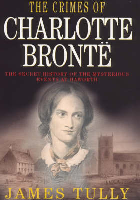 Crimes of Charlotte Bronte -  James Tully