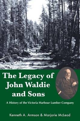 Legacy of John Waldie and Sons -  Kenneth A. Armson,  Marjorie McLeod