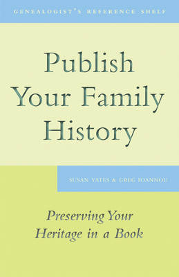 Publish Your Family History : Preserving Your Heritage in a Book