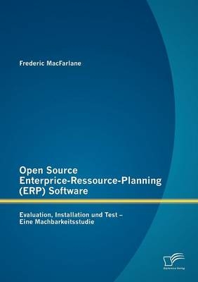 Open Source Enterprice-Ressource-Planning (ERP) Software: Evaluation, Installation und Test - Eine Machbarkeitsstudie