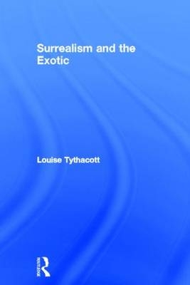 Surrealism and the Exotic -  Louise Tythacott