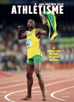 Athl&eacute;tisme : la fantastique histoire des dieux du stade - Jean-Christophe Collin