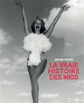 La vraie histoire des Miss - Julien Thivin