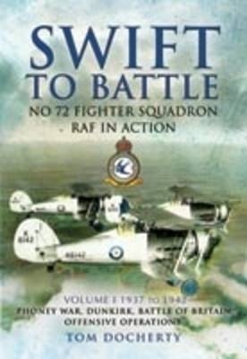 Swift to Battle: No 72 Fighter Squadron RAF in Action, 1937-1942 -  Tom Docherty