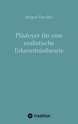 Plädoyer für eine realistische Erkenntnistheorie - Jürgen Daviter