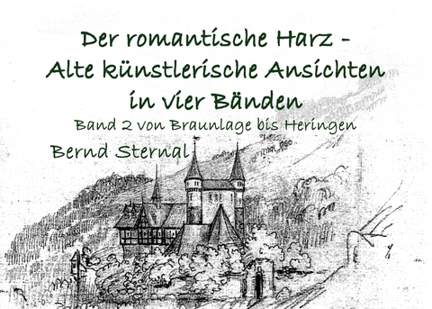Der romantische Harz - Alte k&uuml;nstlerische Ansichten in vier B&auml;nden - Bernd Sternal