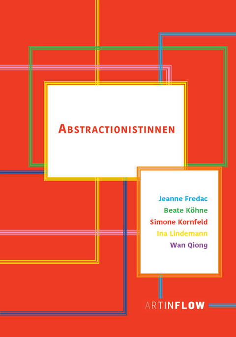 Abstractionistinnen - Simone Ewald, Jeanne Fredac, Beate K&ouml;hne, Simone Kornfeld, Ina Lindemann, Wan Qiong