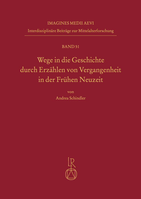 Wege in die Geschichte durch Erz&auml;hlen von Vergangenheit in der Fr&uuml;hen Neuzeit - Andrea Schindler