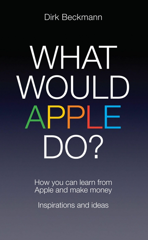 What Would Apple Do? -  Dirk Beckmann