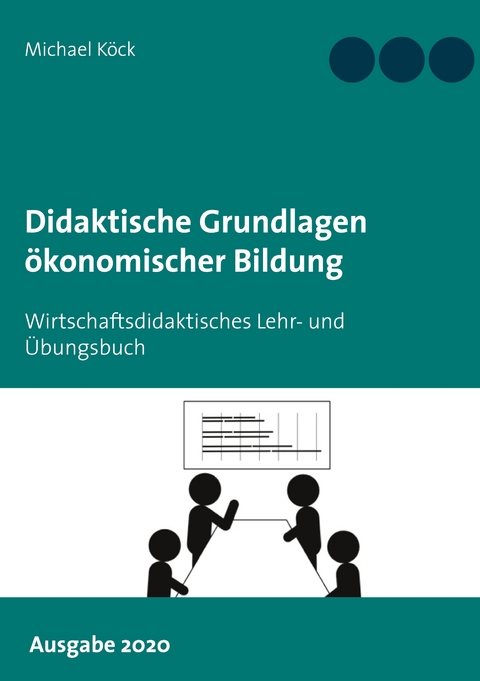 Didaktische Grundlagen &ouml;konomischer Bildung - Michael K&ouml;ck