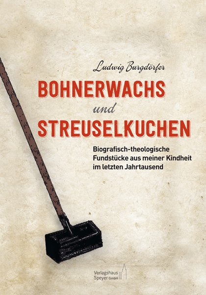 Bohnerwachs und Streuselkuchen - Ludwig Burgd&ouml;rfer