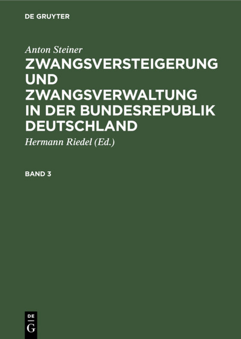 Anton Steiner: Zwangsversteigerung und Zwangsverwaltung in der Bundesrepublik Deutschland / Anton Steiner: Zwangsversteigerung und Zwangsverwaltung in der Bundesrepublik Deutschland. Band 3 - Anton Steiner