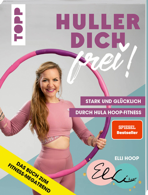 Huller dich frei! mit Elli Hoop. Stark und gl&uuml;cklich durch Hula Hoop Fitness. - Elli Hoop